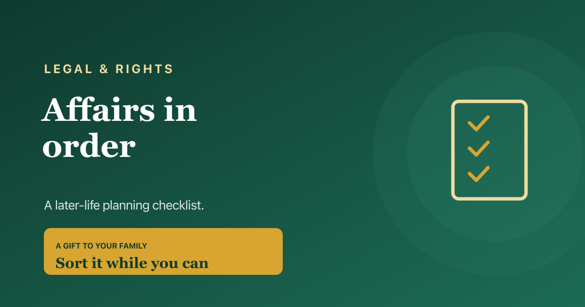 Getting your affairs in order — a later-life checklist covering wills, power of attorney and key paperwork.